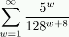 sum (w from 1 to infinity) of 5^w / 128^(w+8)